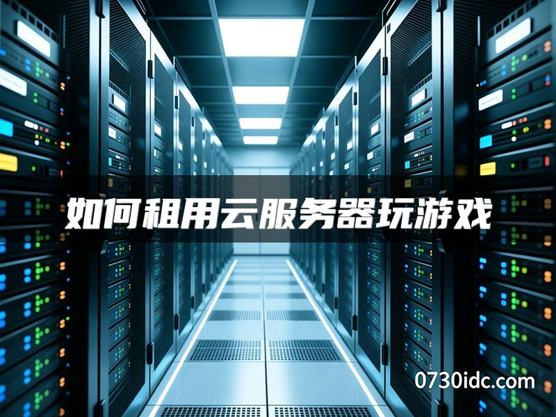 如何租用云服务器玩游戏