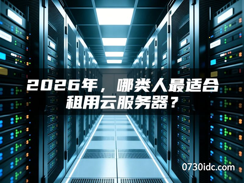 2026年,哪类人最适合租用云服务器?