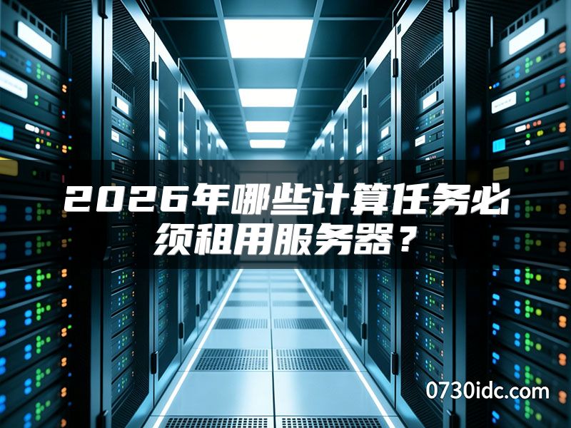 2026年哪些计算任务必须租用服务器？
