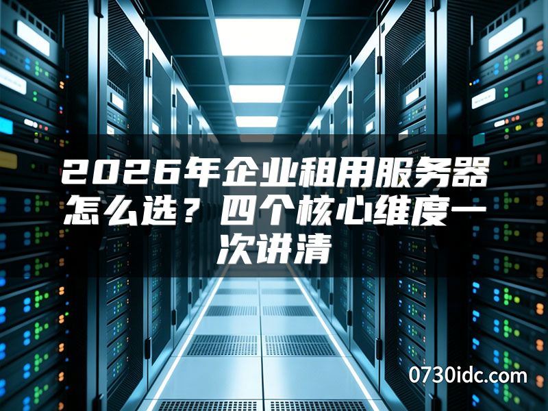 2026年企业租用服务器怎么选?四个核心维度一次讲清